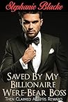 Saved by My Billionaire Were-Bear Boss: Then Claimed as His Reward