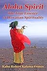 Aloha Spirit: The True Essence of Hawaiian Spirituality Aloha Spirit: The True Essence of Hawaiian Spirituality