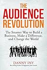 The Audience Revolution: The Smarter Way to Build a Business, Make a Difference, and Change the World