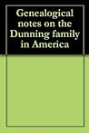 Genealogical notes on the Dunning family in America