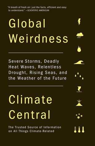 Global Weirdness: Severe Storms, Deadly Heat Waves, Relentless Drought, Rising Seas and the Weather of the Future