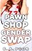 Pawn Shop Gender Swap (A Feminization Story)