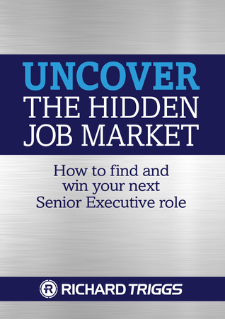 Uncover the Hidden Job Market: How to Find and Win Your next Senior Executive Role