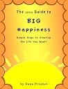 The Little Guide to Big Happiness: Simple Steps to Creating the Life You Want! The Little Guide to Big Happiness: Simple Steps to Creating the Life You Want!