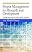 Project Management for Research and Development: Guiding Innovation for Positive R&D Outcomes (Best Practices in Portfolio, Program, and Project Management Book 10)