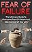 Fear Of Failure: The Ultimate Guide To Overcome Fear Of Failure And Take Control Of Your Life