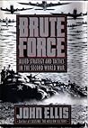 Brute Force: Allied Strategy and Tactics in the Second World War
