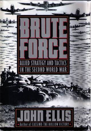 Brute Force: Allied Strategy and Tactics in the Second World War