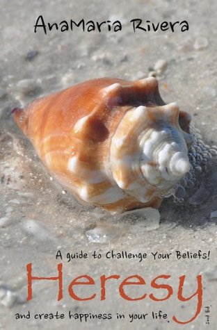 Heresy: A guide to Challenge Your Beliefs!™ and create happiness in your life (Kindle Edition)