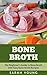 Bone Broth: The Beginner's Guide to Bone Broth with Easy Bone Broth Recipes (Bone Broth Recipes, Bone Broth Soup, How to Make Bone Broth, Homemade Bone Broth Book 1)
