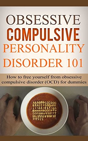 Obsessive Compulsive Disorder: for beginners - How to Free Yourself from Obsessive Compulsive Disorder (OCD) for starters (OCD Books - Obsessive compulsive ... compulsive disorder treatments Book 1)