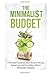 The Minimalist Budget: A Practical Guide On How To Save Money, Spend Less And Live More With A Minimalist Lifestyle