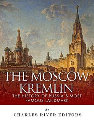 The Moscow Kremlin: The History of Russia’s Most Famous Landmark (Kindle Edition)