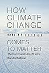 Book cover for How Climate Change Comes to Matter: The Communal Life of Facts