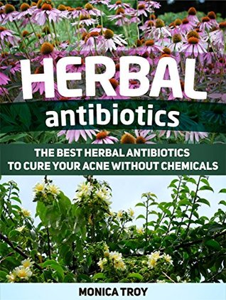 Herbal Antibiotics: The Best Herbal Antibiotics To Cure Your Acne Without Chemicals (Herbal Antibiotics, Herbal Antibiotics books, herbal antibiotics and antivirals)