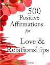 Affirmations: 500 Positive Affirmations for Love & Relationships - Reprogram your Subconscious to Manifest the Life of your Dreams (Affirmations to Change your Life Book 2)