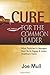 Cure for the Common Leader: What Physicians & Managers Must Do to Engage & Inspire Healthcare Teams