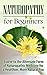 Naturopathy: Naturopathy for Beginners: Evolve to the Alternate Form of Naturopathic Medicine for a Healthier, More Natural You: Naturopathy (Reiki, Yoga, ... Holistic Medicine, Herbal Remedies)