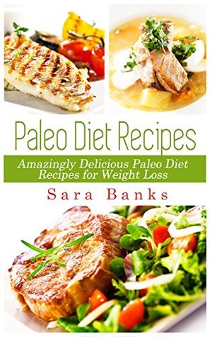 Paleo Diet: Amazingly Delicious Paleo Diet Recipes for Weight Loss (Weight Loss Recipes, Paleo Diet Recipes Book 1)