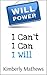 Willpower - I Can't, I Can, I Will by Kimberly Mathews