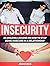 Insecurity: 22 Amazing Lessons on How to Stop Being Insecure in a Relationship (Insecurity, Insecurity books, Insecurity cure)