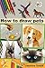 How to Draw Pets: with Colored Pencils, Colored Pencil Guides With Step-by-Step Instructions, How to Draw Horses, Fish, Dogs, Cats, Cute Animals, for Kids and Adults, How to Draw Lifelike Animals