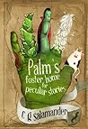 Palm's Foster Home for Peculiar Stories by C.G. Salamander