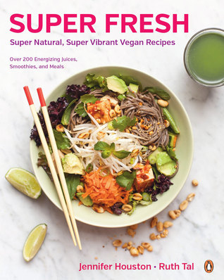 Super Fresh: Super Natural, Super Vibrant Vegan Recipes: A Cookbook