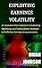 Exploiting Earnings Volatility: An Innovative New Approach to Evaluating, Optimizing, and Trading Option Strategies to Profit from Earnings Announcements