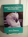 Parrot Incubation Procedures: A Methodical Guide to Incubation, Hatching, and Problem Hatches for the Aviculturist