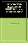 THE CROOKED PLACES MADE STRAIGHT: Leaving ego Presents Reality