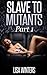 Slave to Mutants Part 1