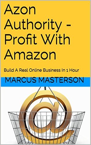 Azon Authority - Profit With Amazon: Build A Real Online Business In 1 Hour (Kindle Edition)