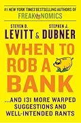 When to Rob a Bank: ...And 131 More Warped Suggestions and Well-Intended Rants