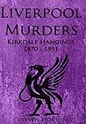 Liverpool Murders - Kirkdale Hangings 1870-1891