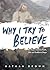 Why I Try to Believe: An Ex...