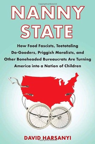 Nanny State: How Food Fascists, Teetotaling Do-Gooders, Priggish Moralists, and Other Boneheaded Bureaucrats Are Turning America into a Nation of Children (Hardcover)