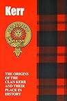 Kerr: The Origins of the Clan Kerr and Their Place in History (Scottish Clan Mini-Book)