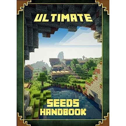 Ultimate Seeds Handbook The Unofficial Minecraft Guide To The World Of Minecraft By Adrian King