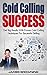 Cold Calling: SUCCESS! Get Big Results With Proven Cold Calling Techniques For Successful Selling (phones sells, selling, marketing)