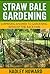 Straw Bale Gardening - Surprising Answer to Gardening Without the Back Pain