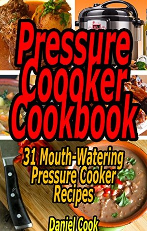 Pressure Cooker Cookbook: 31 Mouth-Watering Pressure Cooker Recipes (Kindle Edition)