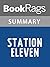 Summary & Study Guide Station Eleven by Emily St. John Mandel by BookRags Summary & Study Guide Station Eleven by Emily St. John Mandel by BookRags