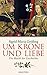 Um Krone und Liebe: Die Macht der Geschichte (German Edition)