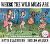 Where the Wild Mums Are by Katie Blackburn