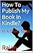 How To Publish My Book In Kindle? by Rajan