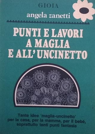 Punti e lavori a maglia e all'uncinetto: tante idee maglia-uncinetto per la casa, per la mamma, per il bebé, soprattutto tanti punti fantasia