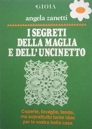I segreti della maglia e dell'uncinetto: coperte, tovaglie, tende, ma soprattutto tante idee per la vostra bella casa