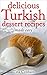 Delicious Turkish Dessert Recipes - made easy (Turkish cookbook, Turkish cooking, dessert, dessert recipes, dessert cookbook) (Desserts of the World Book 1)