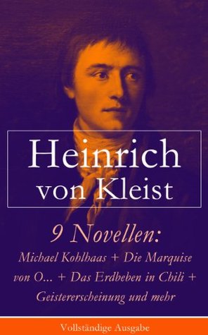 9 Novellen: Michael Kohlhaas + Die Marquise von O... + Das Erdbeben in Chili + Geistererscheinung und mehr: Novellen zwischen Weimarer Klassik und Romantik (German Edition)